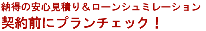 納得の安心見積り＆ローンシュミレーション